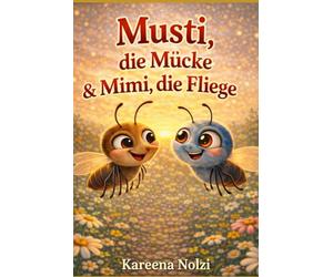 Musti, die Mücke & Mimi, die Fliege: Eine summende Entdeckungsreise im Garten