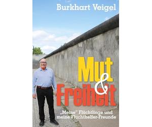 Mut und Freiheit: "Meine" Flüchtlinge und meine Fluchthelfer-Freunde