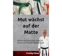 Mut wächst auf der Matte: KARATE ALS SCHLÜSSEL ZU MEHR SELBSTVERTRAUEN FÜR DEIN KIND