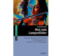 Mut zum Lampenfieber - mentale Strategien für Musiker zur Bewältigung von Auftritts-und Prüfungsangst: Mentale Strategien für Musiker zur Bewältigung ... für Vorspiel, Prüfung und Konzert