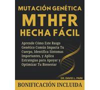 Mutación Genética MTHFR Hecha Fácil: Aprende Cómo Este Rasgo Genético Común Impacta Tu Cuerpo, Identifica Síntomas Importantes, y Aplica Estrategias para Apoyar y Optimizar Tu Bienestar