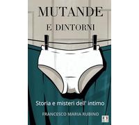 Mutande e dintorni: Storia e misteri dell' intimo