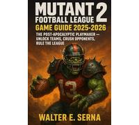 MUTANT FOOTBALL LEAGUE 2 GAME GUIDE 2025-2026: “The Post-Apocalyptic Playmaker - Unlock Teams, Crush Opponents, Rule the League”
