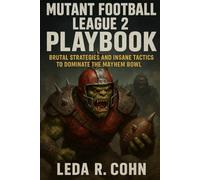 MUTANT FOOTBALL LEAGUE 2 PLAYBOOK: Brutal Strategies and Insane Tactics to Dominate the Mayhem Bowl