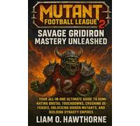 Mutant Football League 2: Savage Gridiron Mastery Unleashed: Your All-in-One Ultimate Guide to Dominating Brutal Touchdowns, Crushing Defenses, Unlocking Hidden Mutants, and Building Dynasty Empires.