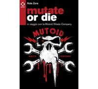Mutate or die. In viaggio con la Mutoid Waste Company