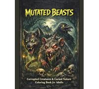 Mutated Beasts: A Horror Fantasy Coloring Book for Adults Featuring Corrupted Animals, Cursed Creatures & Nightmarish Dark Nature - 40 Single-Sided Illustrations
