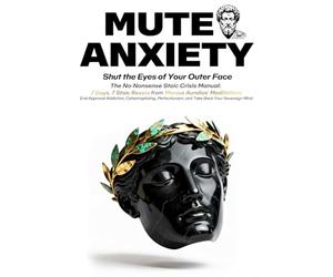 MUTE ANXIETY: The No-Nonsense Stoic Crisis Manual-7 Days. 7 Stoic Resets from Marcus Aurelius' Meditations. End Approval Addiction, Catastrophizing, Perfectionism, and Take Back Your Sovereign Mind