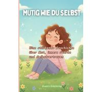 Mutig wie du selbst: Eine stärkende Geschichte über Mut, innere Stärke und Selbstvertrauen