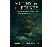 Mutiny on the Bounty: Rebellion, Survival, and the Lost Colony of Pitcairn Island