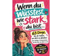 Mutmachbuch für Mädchen ab 12: Wenn du wüsstest, wie stark du bist - 63 Dinge, die dir helfen, an dich zu glauben | Über Gefühle, Freundschaften und den Mut, du selbst zu sein
