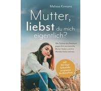 Mutter, liebst du mich eigentlich?: Wie Töchter das Antitoxin gegen ihre narzisstische Mutter finden und ihre Wunden heilen können inkl. 90-Tage-Selbsthilfeprogramm für Betroffene