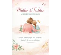 „Mutter & Tochter - Unser gemeinsames Erinnerungsbuch“: Fragen, Erinnerungen und Wünsche, die euch für immer verbinden.