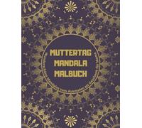 Muttertag Mandala Malbuch: Wunderschöne Mandalas zum Ausmalen als Geschenk für Mama