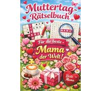 Muttertag-Rätselbuch für die beste Mama der Welt: Das besondere Geschenk zum Muttertag - liebevolle Rätsel und entspannte Momente zum Abschalten