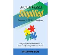 MUTUAL FUND SIMPLIFIED Answers to 101 Key Questions: Everything You Need to Know to Invest Confidently in Mutual Funds