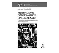Mutualismo, cooperazione, sindacalismo. Il movimento operaio in Italia dall'Unità al primo Novecento