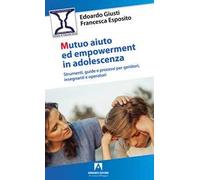 Mutuo aiuto e empowerment in adolescenza. Strumenti, guide e e processi per genitori, insegnanti e operatori