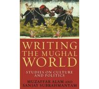 Muzaffar Alam Sanjay Subrahmanyam Writing the Mughal World (Tascabile)