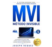 MVI - Método Invisible: El sistema moderno para crecer sin esfuerzo manual