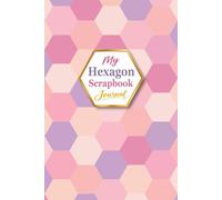 My 1.5-Inch (3.81 cm) Hexagon Scrapbook Journal: A Relaxing Hexagon Paper Punch Journal for Scrapbooking, Collage, Junk Journaling, Memory Keeping & ... Creative Home for Your Favorite Paper Pieces