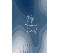 My 10-Minute Journal: Daily Prompts for Mindfulness, Productivity, and Personal Growth: My Daily Reflections to Inspire Clarity, Growth, and Gratitude