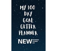 My 100 Day Goal Getter Planner: Your Daily Guide to Achieve More, and To Transform Your Dreams into Reality