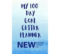 My 100 Day Goal Getter Planner: Your Daily Guide to Achieve More, and To Transform Your Dreams into Reality