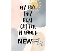 My 100 Day Goal Getter Planner: Your Daily Guide to Achieve More, and To Transform Your Dreams into Reality
