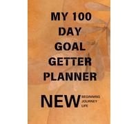 My 100 Day Goal Getter Planner: Your Daily Guide to Achieve More, and To Transform Your Dreams into Reality