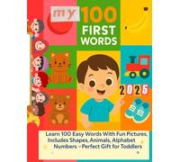 MY 100 FIRST WORDS: Learn 100 Easy Words With Fun Pictures, Includes Shapes, Animals, Alphabet, Numbers - Perfect Gift for Toddlers