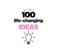 My 100 Life-changing Ideas