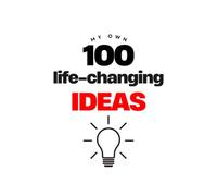 My 100 Life-changing Ideas: A personal motivational journal for daily inspiration, positive mindset, self-improvement, goal setting and personal growth