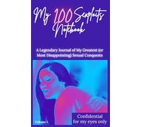 My 100 Sexploits Notebook: A Legendary Journal of Your Greatest (or Most Disappointing) Sexual Conquests - Real or Fantasized, Unisex