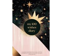 My 100 Wishes Diary - A Guided Manifestation Notebook to Write, Visualize, and Achieve Your Dreams: A Science-Backed Journal for Mindfulness, Intentions, and Self-Discovery