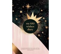 My 100 Wishes Diary - A Guided Manifestation Notebook to Write, Visualize, and Achieve Your Dreams: A Science-Backed Journal for Mindfulness, Intentions, and Self-Discovery