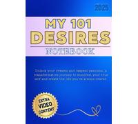 MY 101 DESIRES NOTEBOOK: Unlock your dreams and deepest passions, a transformative journey to manifest your true self and create the life you’ve always craved