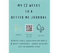 My 12 Weeks to a Better Me Journal: Weight Loss, Fitness & Self-Esteem Tracker with Weekly Prompts, QR Code Resources, & Progress Trackers: Achieve ... - Works With Any Diet or Workout Plan