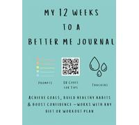 My 12 Weeks to a Better Me Journal: Weight Loss, Fitness & Self-Esteem Tracker with Weekly Prompts, QR Code Resources, & Progress Trackers: Achieve ... - Works With Any Diet or Workout Plan