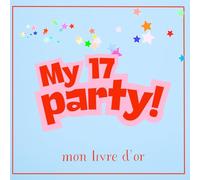 My 17 Party Mon livre d'or: Mon livre de souvenirs pour un anniversaire inoubliable