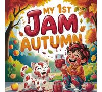 MY 1ST JAM AUTUMN BOOK FOR KIDS : A Funny Autumn Storybook About Forest Adventures, Apple Picking, Family, Friendship, and Jam-Making Cozy Fall Children’s with Cat, Leaves, Orchard, and Harvest Fun