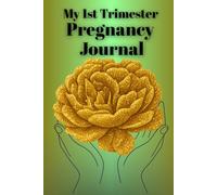 My 1st Trimester Pregnancy Journal: Designed for you to document your Wonderful experience in the 1st Trimester of your Pregnancy