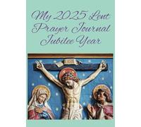 My 2025 Lent Prayer Journal Jubilee Year: Fill in your thoughts for this Lent Season