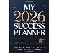 My 2026 Success Planner: Daily, Weekly & Monthly Templates For A Purpose-Driven Year