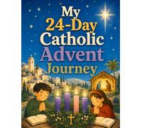 My 24-Day Catholic Advent Journey: A Daily Advent Workbook with Scripture, Prayer, Kindness Missions, and Family Faith Activities to Prepare for Christmas for Kids Ages 8-10