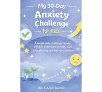 My 30-Day Anxiety Challenge for Kids: A Simple Daily Journal to Help Children Understand Worry, Build Calm Thinking, and Feel More Confident