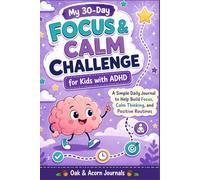 My 30-Day Focus & Calm Challenge for Kids with ADHD: A Simple Daily Journal to Help Build Focus, Calm Thinking, and Positive Routines