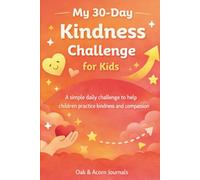 My 30-Day Kindness Challenge for Kids: A Simple Daily Challenge to Help Children Practice Kindness and Compassion