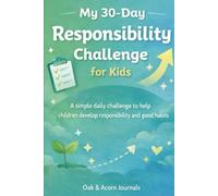 My 30-Day Responsibility Challenge for Kids: A Simple Daily Challenge to Help Children Develop Responsibility and Good Habits