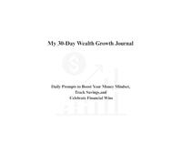 My 30-Day Wealth Growth Journal: A Daily Money Mindset & Financial Growth Workbook to Build Better Habits, Increase Savings, and Achieve Financial Freedom
